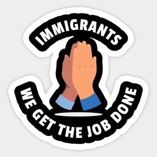 Immigrants We Get The Job Done Sticker